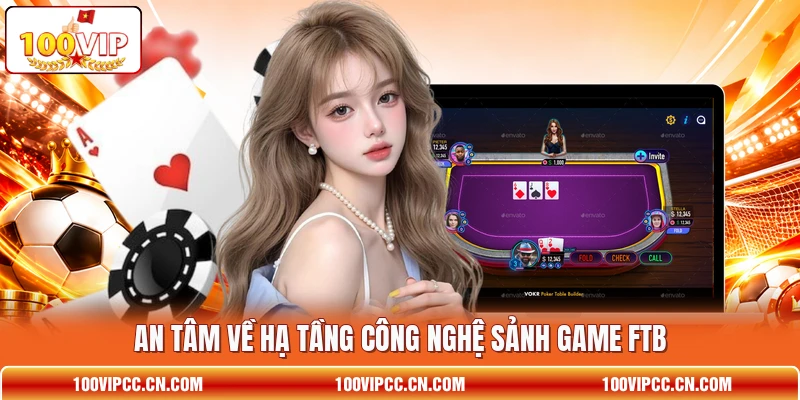 An tâm về hạ tầng công nghệ sảnh game FTB An tâm về hạ tầng công nghệ sảnh game FTB
