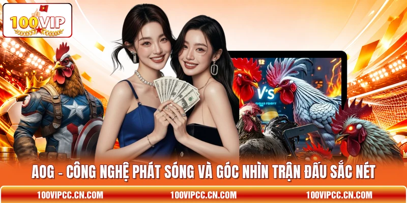 AOG - Công Nghệ Phát Sóng Và Góc Nhìn Trận Đấu Sắc Nét