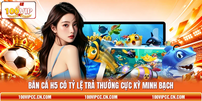 Bắn Cá H5 có tỷ lệ trả thưởng cực kỳ minh bạch Bắn Cá H5 có tỷ lệ trả thưởng cực kỳ minh bạch