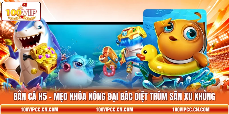 Bắn Cá H5 - Mẹo Khóa Nòng Đại Bác Diệt Trùm Săn Xu Khủng