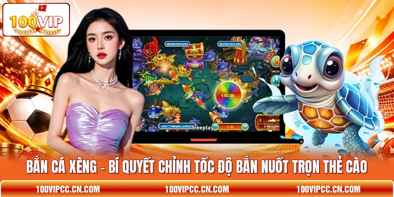Bắn Cá Xèng - Bí Quyết Chỉnh Tốc Độ Bắn Nuốt Trọn Thẻ Cào