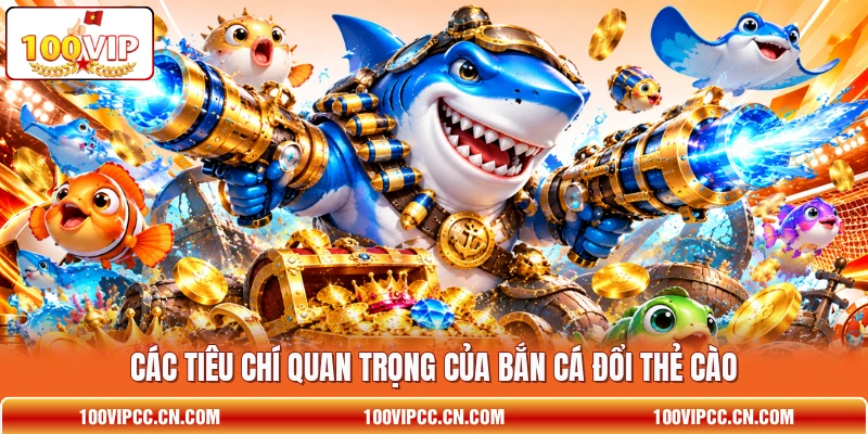 Các tiêu chí quan trọng của bắn cá đổi thẻ cào
