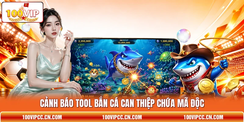 Cảnh báo tool bắn cá can thiệp chứa mã độc Cảnh báo tool bắn cá can thiệp chứa mã độc
