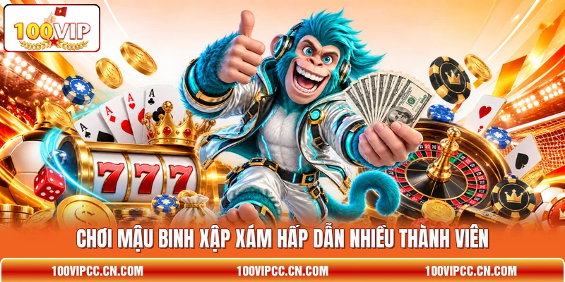 Chơi Mậu Binh Xập Xám hấp dẫn nhiều thành viên Chơi Mậu Binh Xập Xám hấp dẫn nhiều thành viên