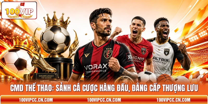 CMD Thể Thao: Sảnh Cá Cược Hàng Đầu, Đẳng Cấp Thượng Lưu