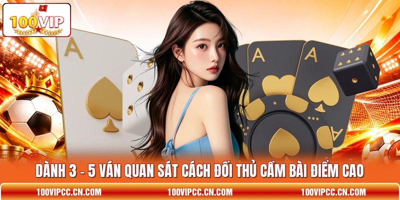 Dành 3 - 5 ván quan sát cách đối thủ cầm bài điểm cao Dành 3 - 5 ván quan sát cách đối thủ cầm bài điểm cao