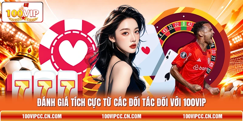 Đánh giá tích cực từ các đối tác đối với 100VIP