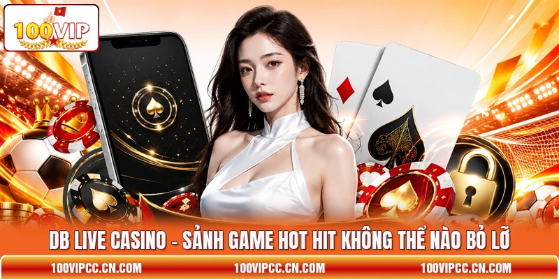 DB Live Casino - Sảnh Game Hot Hit Không Thể Nào Bỏ Lỡ