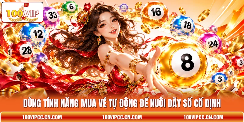 Dùng tính năng mua vé tự động để nuôi dãy số cố định Dùng tính năng mua vé tự động để nuôi dãy số cố định