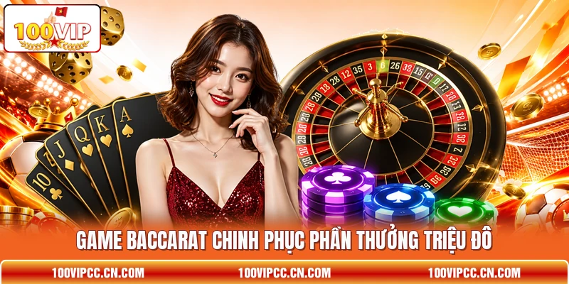 Game Baccarat chinh phục phần thưởng triệu đô Game Baccarat chinh phục phần thưởng triệu đô