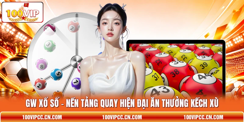 GW Xổ Số - Nền Tảng Quay Hiện Đại Ăn Thưởng Kếch Xù