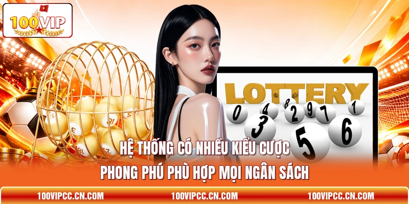 Hệ thống có nhiều kiểu cược phong phú phù hợp mọi ngân sách