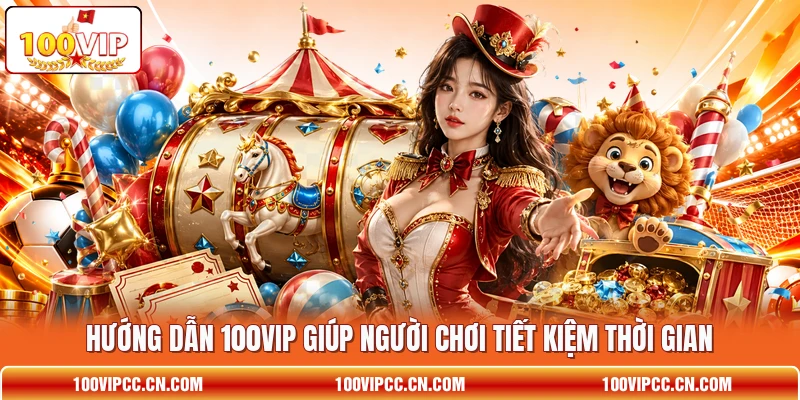 Hướng dẫn 100VIP giúp người chơi tiết kiệm thời gian