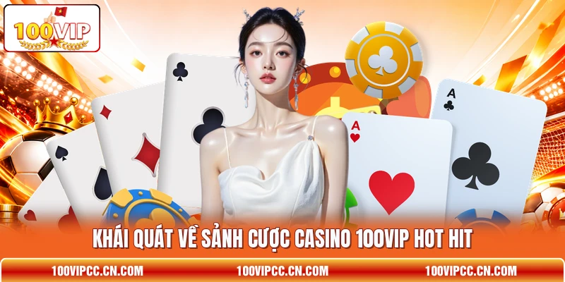 Khái quát về sảnh cược casino 100VIP hot hit Khái quát về sảnh cược casino 100VIP hot hit
