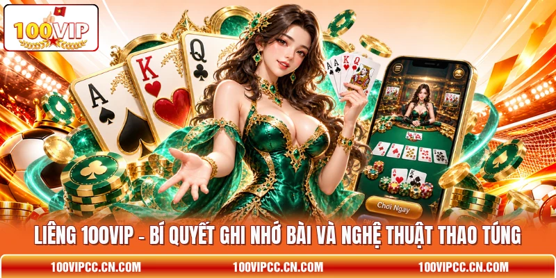 Liêng 100VIP - Bí Quyết Ghi Nhớ Bài Và Nghệ Thuật Thao Túng