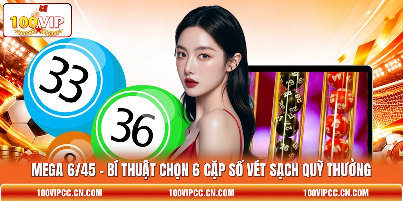 Mega 6/45 - Bí Thuật Chọn 6 Cặp Số Vét Sạch Quỹ Thưởng