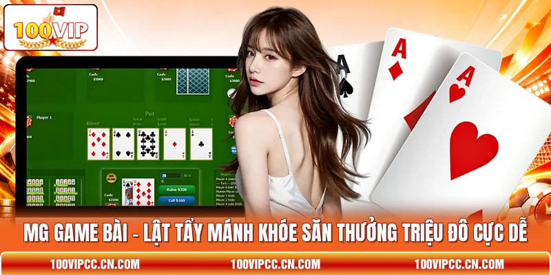 MG Game Bài - Lật Tẩy Mánh Khóe Săn Thưởng Triệu Đô Cực Dễ