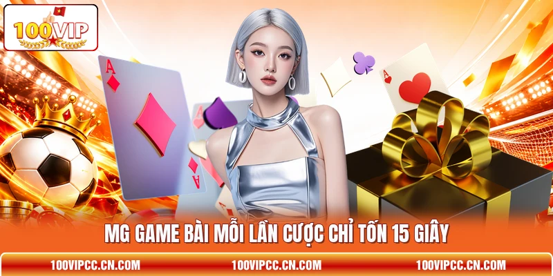 MG game bài mỗi lần cược chỉ tốn 15 giây MG game bài mỗi lần cược chỉ tốn 15 giây