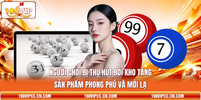 Người chơi bị thu hút bởi kho tàng sản phẩm phong phú và mới lạ