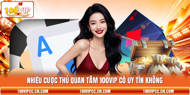 Nhiều cược thủ quan tâm 100VIP có uy tín không