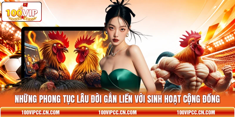 Những phong tục lâu đời gắn liền với sinh hoạt cộng đồng Những phong tục lâu đời gắn liền với sinh hoạt cộng đồng