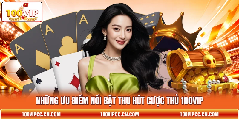 Những ưu điểm nổi bật thu hút cược thủ 100VIP