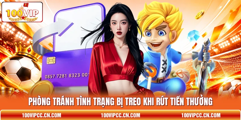 Phòng tránh tình trạng bị treo khi rút tiền thưởng