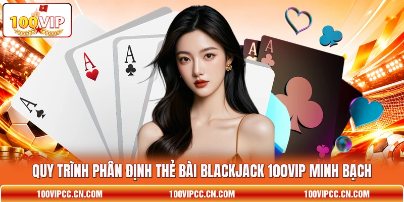 Quy trình phân định thẻ bài Blackjack 100VIP minh bạch
