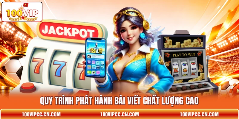Quy trình phát hành bài viết chất lượng cao Quy trình phát hành bài viết chất lượng cao