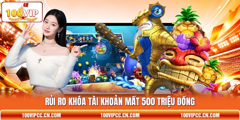 Rủi ro khóa tài khoản mất 500 triệu đồng Rủi ro khóa tài khoản mất 500 triệu đồng