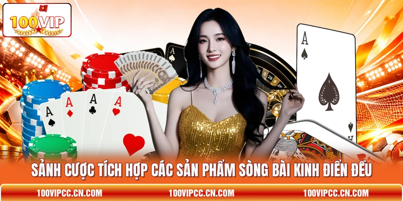 Sảnh cược tích hợp các sản phẩm sòng bài kinh điển đều