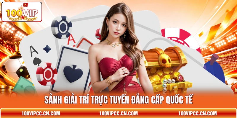 Sảnh giải trí trực tuyến đẳng cấp quốc tế