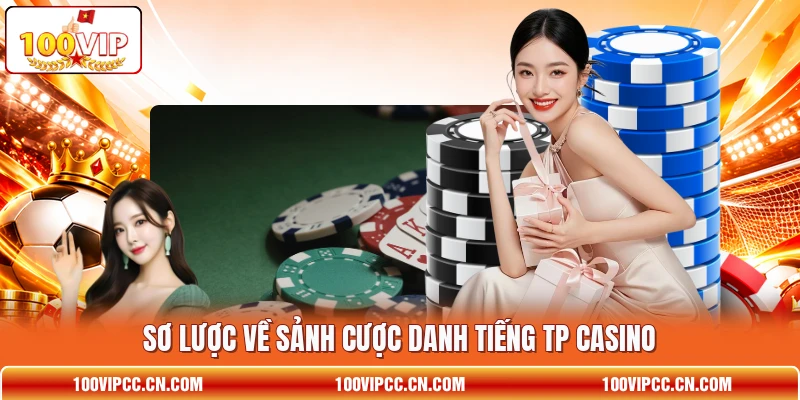 Sơ lược về sảnh cược danh tiếng TP casino
