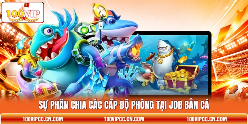 Sự phân chia các cấp độ phòng tại JDB bắn cá