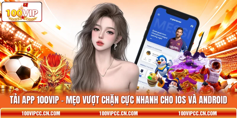 Tải App 100VIP - Mẹo Vượt Chặn Cực Nhanh Cho IOS Và Android