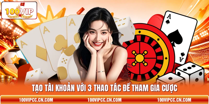 Tạo tài khoản với 3 thao tác để tham gia cược Tạo tài khoản với 3 thao tác để tham gia cược