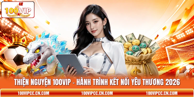 Thiện Nguyện 100VIP – Hành Trình Kết Nối Yêu Thương 2026