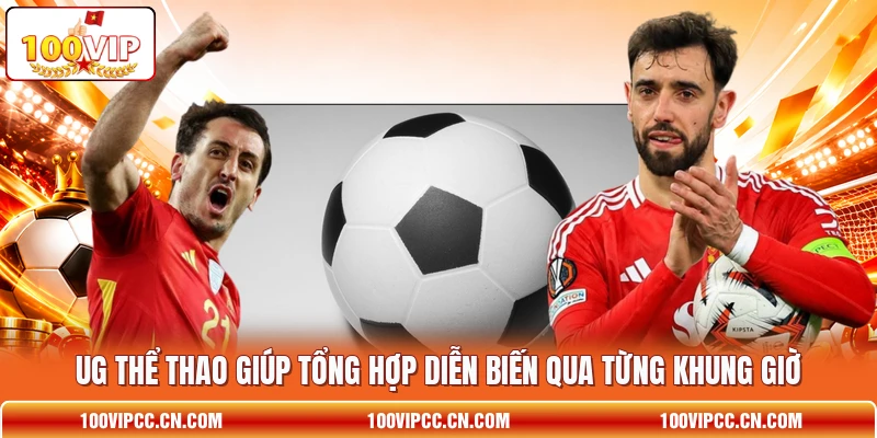 UG thể thao giúp tổng hợp diễn biến qua từng khung giờ
